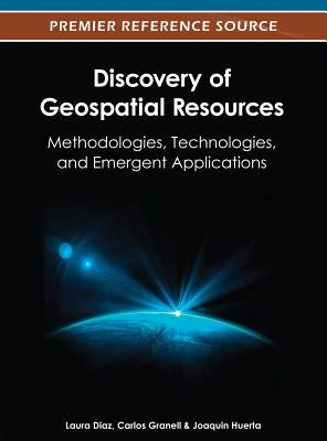 Discovery of Geospatial Resources: Methodologies, Technologies, and Emergent Applications by Díaz, Laura