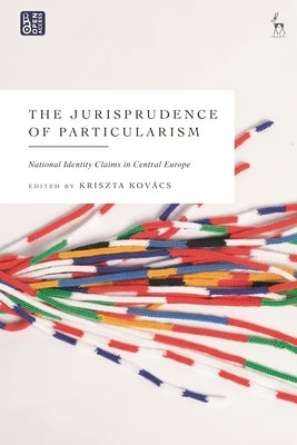 The Jurisprudence of Particularism: National Identity Claims in Central Europe by Kovács, Kriszta