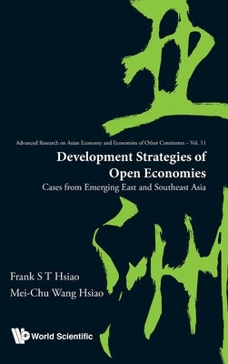 Development Strategies of Open Economies: Cases from Emerging East and Southeast Asia by Hsiao, Frank S. T.