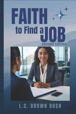 Faith to Find a Job: The Anatomy of an Effective Job Search by Brown-Bush, L. C.