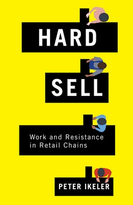 Hard Sell: Work and Resistance in Retail Chains by Ikeler, Peter
