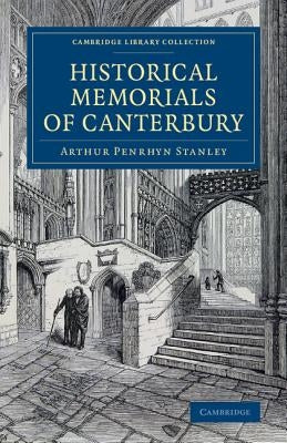 Historical Memorials of Canterbury by Stanley, Arthur Penrhyn
