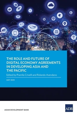 The Role and Future of Digital Economy Agreements in Developing Asia and the Pacific by Crivelli, Pramila