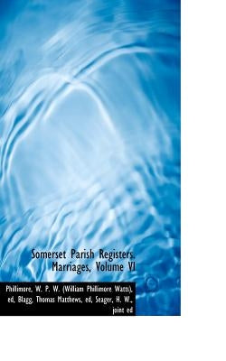 Somerset Parish Registers. Marriages, Volume VI by Phillimore