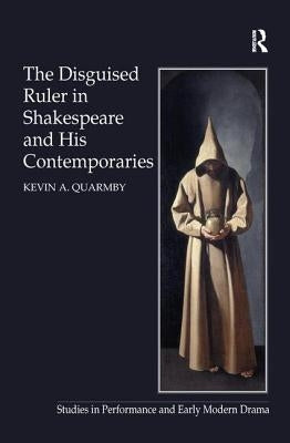 The Disguised Ruler in Shakespeare and his Contemporaries by Quarmby, Kevin A.
