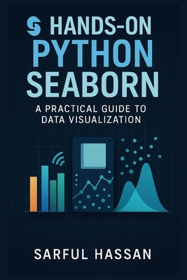 Hands-On Python Seaborn: A Practical Guide to Data Visualization by Hassan, Sarful