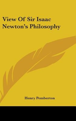 View Of Sir Isaac Newton's Philosophy by Pemberton, Henry