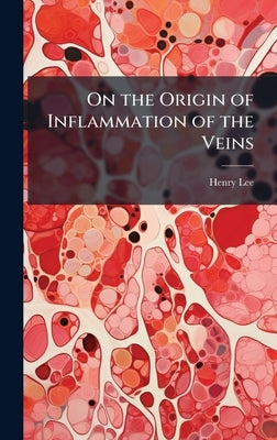 On the Origin of Inflammation of the Veins by Lee, Henry