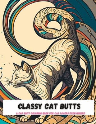 Classy Cat Butts: A Cat Butt Coloring Book for Cat Lovers Everywhere by Moxie, John