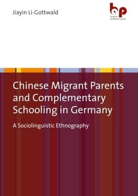 Chinese Migrant Parents and Complementary Schooling in Germany: A Sociolinguistic Ethnography by 