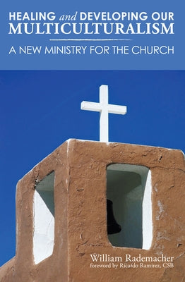 Healing and Developing Our Multiculturalism: A New Ministry for the Church by Rademacher, William