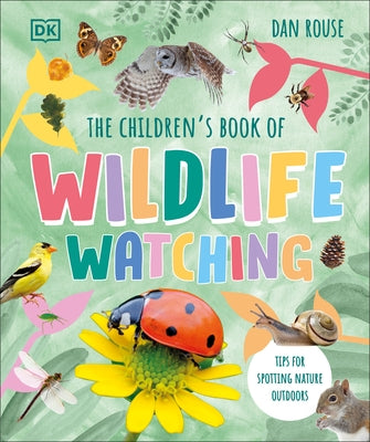 The Children's Book of Wildlife Watching: Tips for Spotting Nature Outdoors by Rouse, Dan