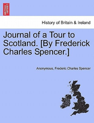 Journal of a Tour to Scotland. [By Frederick Charles Spencer.] by Anonymous