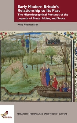 Early Modern Britain's Relationship to Its Past by Robinson-Self, Philip Mark