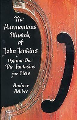 The Harmonious Musick of John Jenkins I: The Fantasias for Viols by Ashbee, Andrew