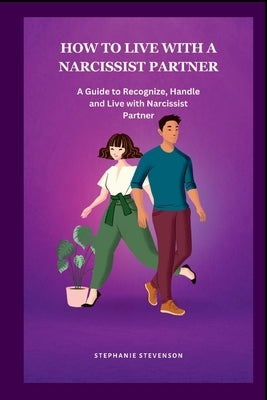 How to Live with a Narcissist Partner: A Guide to Recognize, Handle and Live with Narcissist Partner by Stevenson, Stephanie