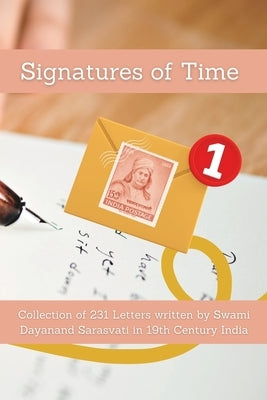 Signatures of Time: Collection of 231 Letters written by Swami Dayanand Sarasvati in 19th Century India by Bhatia, Ved Prakash