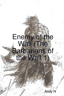 Enemy of the Wall (The Barbarians of the Wall 1) by N, Andy