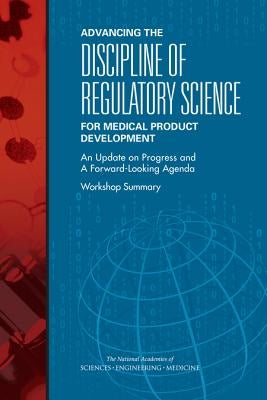 Advancing the Discipline of Regulatory Science for Medical Product Development: An Update on Progress and a Forward-Looking Agenda: Workshop Summary by National Academies of Sciences Engineeri