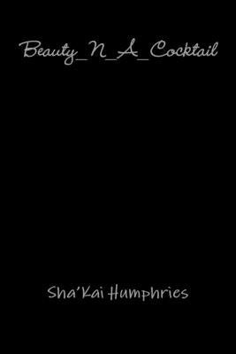 Beauty_N_A_Cocktail by Humphries, Sha'kai