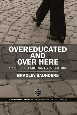Overeducated and Over Here: Skilled EU Migrants in Britain by Saunders, Bradley