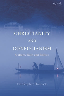 Christianity and Confucianism: Culture, Faith and Politics by Hancock, Christopher