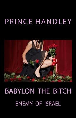 Babylon the Bitch: Enemy of Israel by Handley, Prince
