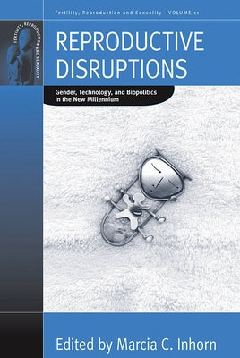 Reproductive Disruptions: Gender, Technology, and Biopolitics in the New Millennium by Inhorn, Marcia C.