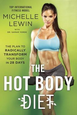The Hot Body Diet: The Plan to Radically Transform Your Body in 28 Days by Lewin, Michelle