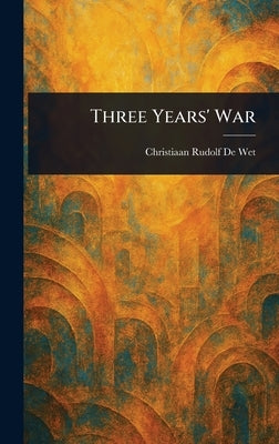 Three Years' War by De Wet, Christiaan Rudolf