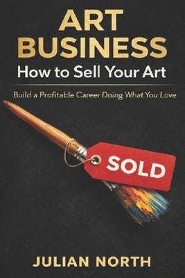 Artpreneur: The Ultimate Guide to Building a Successful Art Business: Proven Strategies for Artists to Market, Monetize, and Grow Your Creative Career by Lee, Tom