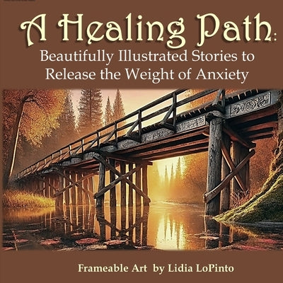 A Healing Path: Beautifully Illustrated Stories to Release the Weight of Anxiety with Frameable Art by Chin, Aida