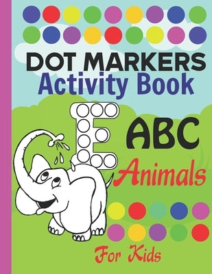 Dot markers activity book ABC Animals for kids: do a dot alphabet book with cute animals coloring, Art Paint Daubers dot markers Coloring Book for Tod by Lotusbookspublishing