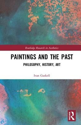 Paintings and the Past: Philosophy, History, Art by Gaskell, Ivan
