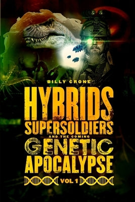 Hybrids, Super Soldiers & the Coming Genetic Apocalypse Vol.1 by Crone, Billy