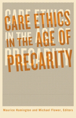 Care Ethics in the Age of Precarity by Hamington, Maurice