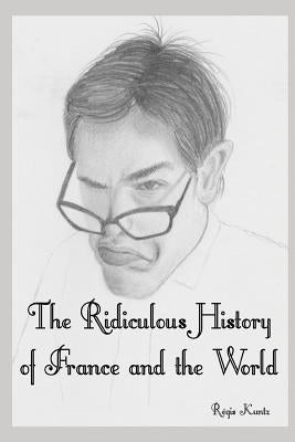 The Ridiculous History of France and the World by Kuntz, Régis