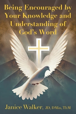 Being Encouraged by Your Knowledge and Understanding of God's Word by Walker, Janice