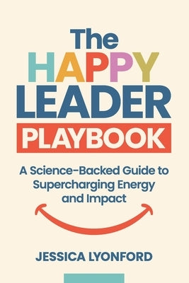 The Happy Leader Playbook: A Science-Backed Guide to Supercharging Energy and Impact by Lyonford, Jessica