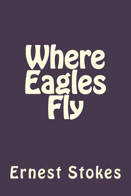 Where Eagles Fly by Stokes Jr, Ernest W.