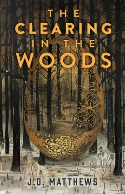 The Clearing in the Woods by Matthews, J. D.