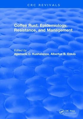 Coffee Rust: Epidemiology, Resistance and Management by Kushalappa, Ajjamada C.
