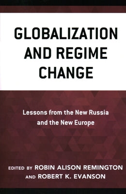Globalization and Regime Change: Lessons from the New Russia and the New Europe by Remington, Robin Alison