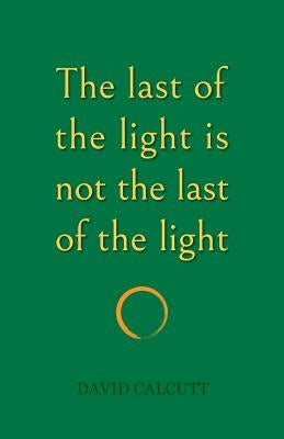 The last of the light is not the last of the light by Calcutt, David