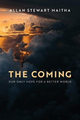 The Coming: Our Only Hope for a Better World by Maitha, Allan Stewart