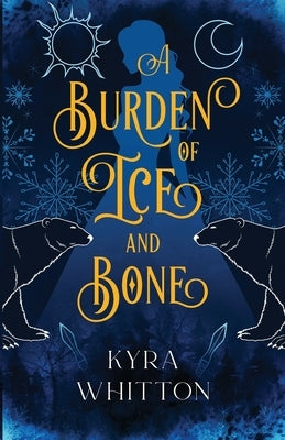 A Burden of Ice and Bone by Whitton, Kyra