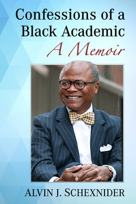 Confessions of a Black Academic: A Memoir by Schexnider, Alvin J.