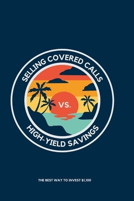 Selling Covered Calls vs. High-Yield Savings: The Best Way to Invest $1,100 by King, Joshua