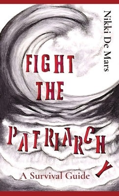 Fight the Patriarchy: A Survival Guide by de Mars, Nikki