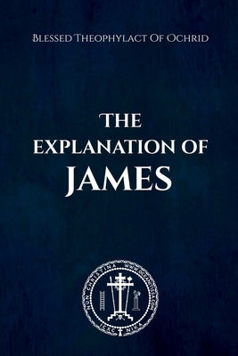 The Explanation of James by Of Ochrid, Blessed Theophylact